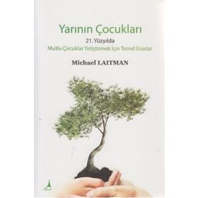 YARININ ÇOCUKLARI 21. YÜZYILDA MUTLU ÇOCUKLAR YETIŞTIRMEK İÇIN TEMEL ESASLAR - MICHARL LAITMAN