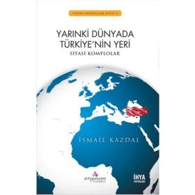 Yarınki Dünyada Türkiye’nin Yeri - İsmail Kazdal