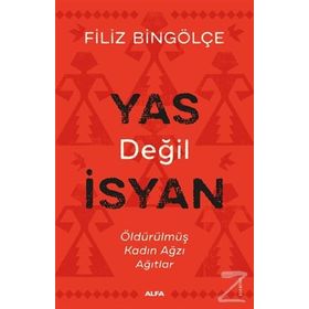 YAS DEĞİL İSYAN ÖLDÜRÜLMÜŞ KADIN AĞZI AĞITLAR - FILIZ BİNGÖLÇE