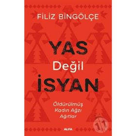 YAS DEĞİL İSYAN ÖLDÜRÜLMÜŞ KADIN AĞZI AĞITLAR - FILIZ BİNGÖLÇE