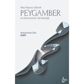 Yasa Koyucu Olarak Peygamber ve Otoritesinin Tarihselliği - Muhammed Zeki Kurt