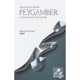 Yasa Koyucu Olarak Peygamber ve Otoritesinin Tarihselliği - Muhammed Zeki Kurt