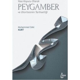 Yasa Koyucu Olarak Peygamber ve Otoritesinin Tarihselliği - Muhammed Zeki Kurt