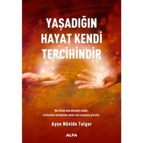 Yaşadığın Hayat Kendi Tercihindir - Ayşe Nüvide Tulgar