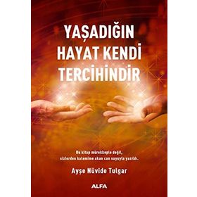 Yaşadığın Hayat Kendi Tercihindir - Ayşe Nüvide Tulgar
