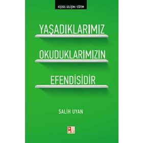 YAŞADIKLARIMIZ OKUDUKLARIMIZIN EFENDISIDIR - SALIH UYAN