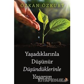 Yaşadıklarınla Düşünür Düşündüklerinle Yaşarsın - Özkan Özkurt