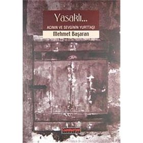 YASAKLI ACININ VE SEVGININ YURTTAŞI - MEHMET BAŞARAN