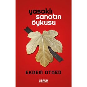 Yasaklı Sanatın Öyküsü - Ekrem Ataer