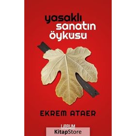 Yasaklı Sanatın Öyküsü - Ekrem Ataer