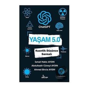 Yaşam 5.0 ChatGPT Kuantik Düşünce Sarmalı - İsmail Hakkı Aydın