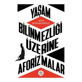 Yaşam Bilinmezliği Üzerine Aforizmalar - Asya Konaklıoğlu - Elpis Yayınları
