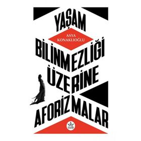Yaşam Bilinmezliği Üzerine Aforizmalar - Asya Konaklıoğlu - Elpis Yayınları