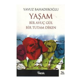 YAŞAM BIR AVUÇ GÜL BIR TUTAM DIKEN - YAVUZ BAHADIROĞLU