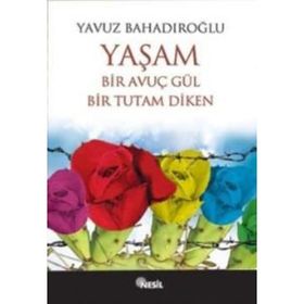 YAŞAM BIR AVUÇ GÜL BIR TUTAM DIKEN - YAVUZ BAHADIROĞLU