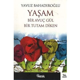 YAŞAM BIR AVUÇ GÜL BIR TUTAM DIKEN - YAVUZ BAHADIROĞLU