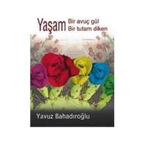 YAŞAM BIR AVUÇ GÜL BIR TUTAM DIKEN - YAVUZ BAHADIROĞLU