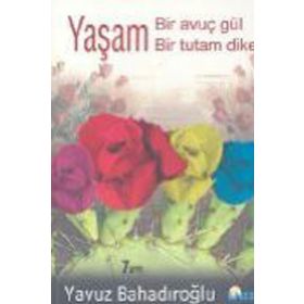YAŞAM BIR AVUÇ GÜL BIR TUTAM DIKEN - YAVUZ BAHADIROĞLU