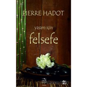 YAŞAM İÇİN FELSEFE LA PHILOSOPHIE COMME MANIÉRE DE VIVRE - PIERRE HADOT