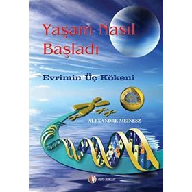 YAŞAM NASIL BAŞLADI EVRIMIN ÜÇ KÖKENİ - ALAXANDRE MEINESZ