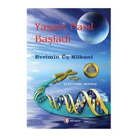 YAŞAM NASIL BAŞLADI EVRIMIN ÜÇ KÖKENİ - ALAXANDRE MEINESZ