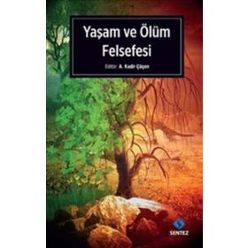 Yaşam ve Ölüm Felsefesi - A. Kadir Çüçen