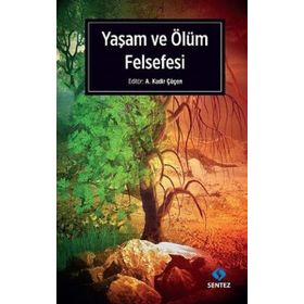 Yaşam ve Ölüm Felsefesi - A. Kadir Çüçen