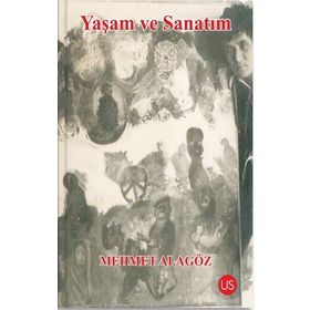Yaşam ve Sanatım - Mehmet Alagöz