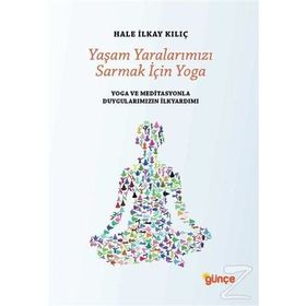 Yaşam Yaralarımızı Sarmak İçin Yoga - Hale İlkay Kılıç