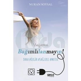 Yaşama Bağımlılanmayın! - Nuran Soysal