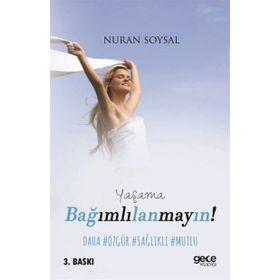 Yaşama Bağımlılanmayın! - Nuran Soysal
