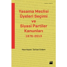 YASAMA MECLISI ÜYELERI SEÇIMI VE SIYASI PARTILER KANUNLARI 1876-2013 - TARHAN ERDEM