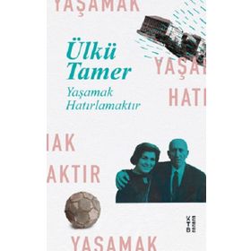 YAŞAMAK HATIRLAMAKTIR - ÜLKÜ TAMER