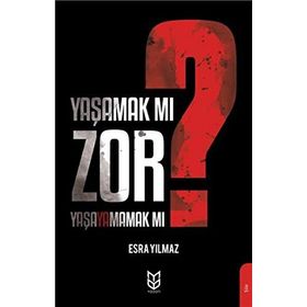 Yaşamak Mı Zor? Yaşayamamak Mı? - Esra Yılmaz