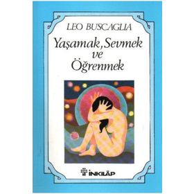 YAŞAMAK, SEVMEK VE ÖĞRENMEK - LEO BUSCAGLIA