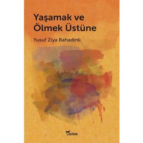 Yaşamak ve Ölmek Üstüne - Yusuf Ziya Bahadınlı
