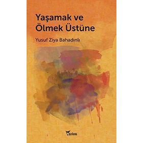 Yaşamak ve Ölmek Üstüne - Yusuf Ziya Bahadınlı