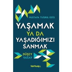 Yaşamak Ya Da Yaşadığımızı Sanmak - Mustafa Tuğrul Edis