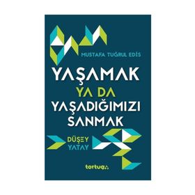 Yaşamak Ya Da Yaşadığımızı Sanmak - Mustafa Tuğrul Edis
