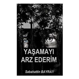 Yaşamayı Arz Ederim - Sabahattin Bayram