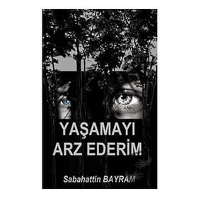 Yaşamayı Arz Ederim - Sabahattin Bayram