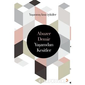 Yaşamdan Kesitler: Yaşanmış Kısa Öyküler