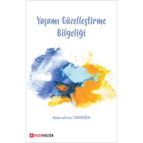 Yaşamı Güzelleştirme Bilgeliği - Abdurrahman Tanrıöğen