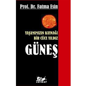 YAŞAMIMIZIN KAYNAĞI BIR CÜCE YILDIZ GÜNEŞ - FATMA ESIN