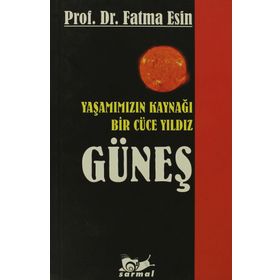 YAŞAMIMIZIN KAYNAĞI BIR CÜCE YILDIZ GÜNEŞ - FATMA ESIN