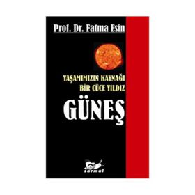 YAŞAMIMIZIN KAYNAĞI BIR CÜCE YILDIZ GÜNEŞ - FATMA ESIN