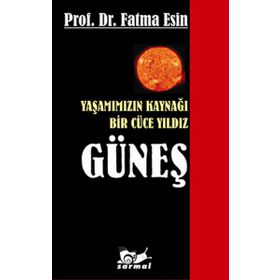 YAŞAMIMIZIN KAYNAĞI BIR CÜCE YILDIZ GÜNEŞ - FATMA ESIN