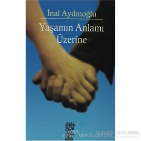YAŞAMIN ANLAMI ÜZERİNE - İNAL AYDINOĞLU