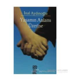 YAŞAMIN ANLAMI ÜZERİNE - İNAL AYDINOĞLU