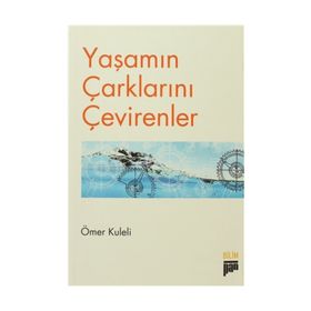 YAŞAMIN ÇARKLARINI ÇEVİRENLER - ÖMER KULELI